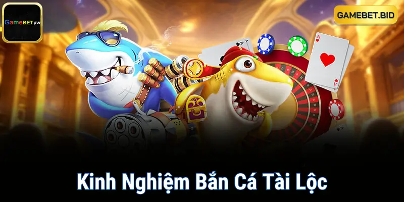 Kinh Nghiệm Bắn Cá Tài Lộc