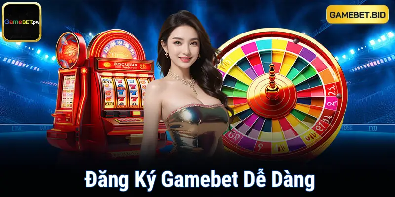 Đăng Ký Gamebet Dễ Dàng