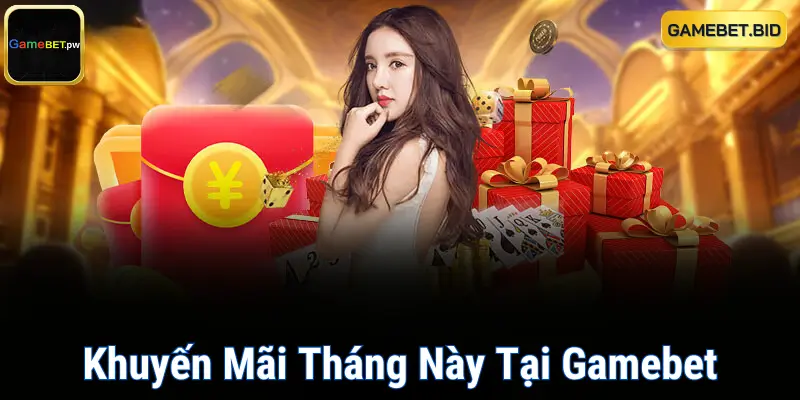 Khuyến Mãi Tháng Này Tại Gamebet